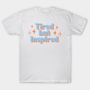 Tired but inspired T-Shirt